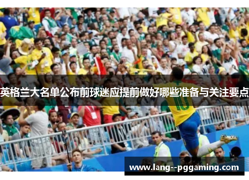 英格兰大名单公布前球迷应提前做好哪些准备与关注要点