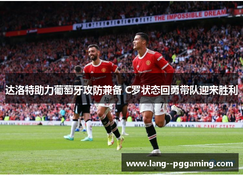 达洛特助力葡萄牙攻防兼备 C罗状态回勇带队迎来胜利