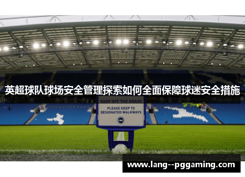 英超球队球场安全管理探索如何全面保障球迷安全措施 英超球队球场安全管理探索如何全面保障球迷安全措施