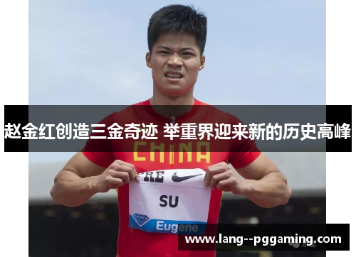 赵金红创造三金奇迹 举重界迎来新的历史高峰 赵金红创造三金奇迹 举重界迎来新的历史高峰